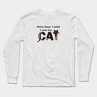 Some days I wish I was my cat - black cat oil painting word art Long Sleeve T-Shirt